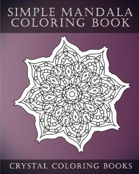 Simple Mandala Coloring Book: A Stress Relief Adult Coloring Book Containing 30 Mandala Coloring Pages. by Crystal Coloring Books 9781983662621