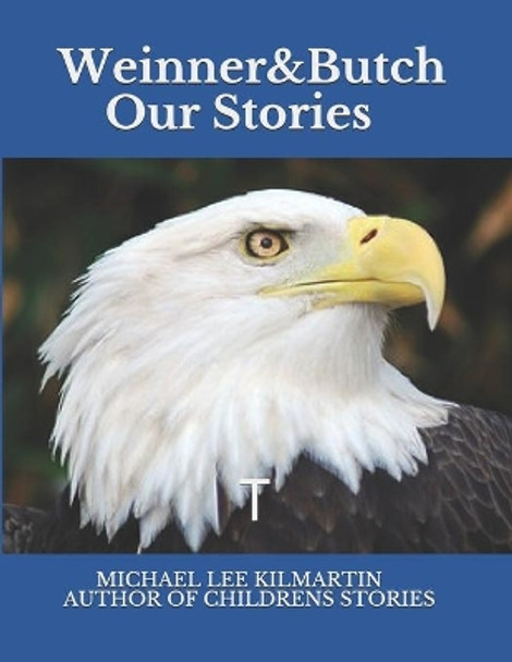 Weinner & Butch Our Stories: The Eagle Means Honor by Michael Lee Kilmartin 9781983756221