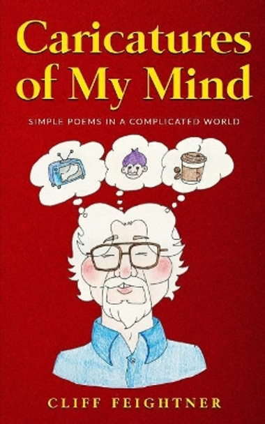Caricatures of My Mind: Simple Poems in a Complicated World by Cliff Feightner 9781979656221