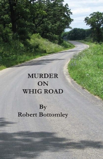 Murder on Whig Road by Robert J Bottomley 9781979768214