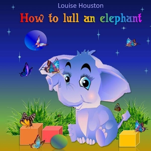 How to lull an elephant: (Fairy tales books for kids) by Louise Houston 9781979701181