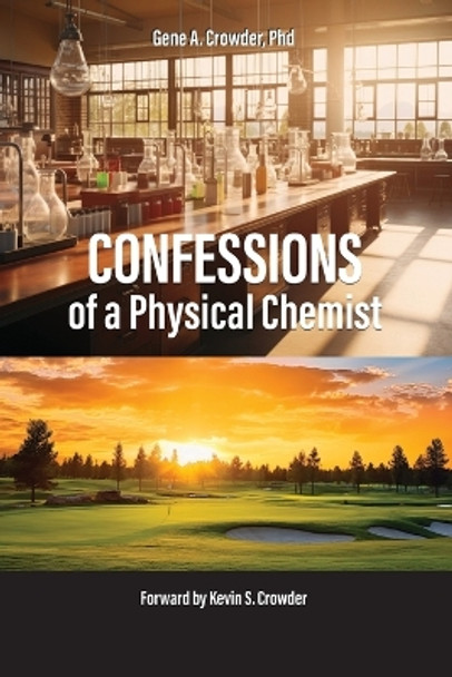 Confessions of a Physical Chemist by Kevin S Crowder 9798873293438