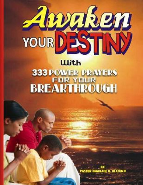 Awaken Your Destiny: With 333 Powerful prayers For Your Breakthroughs by Demilade O Olatunji 9781979982320