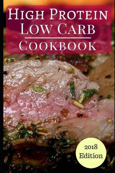 High Protein Low Carb Cookbook: Healthy Low Carb High Protein Diet Recipes for Burning Fat by Michelle Wright 9781980535034
