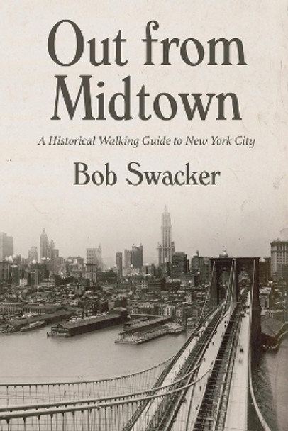 Out From Midtown: A Historical Walking Guide to New York City by Bob Swacker 9781633310377