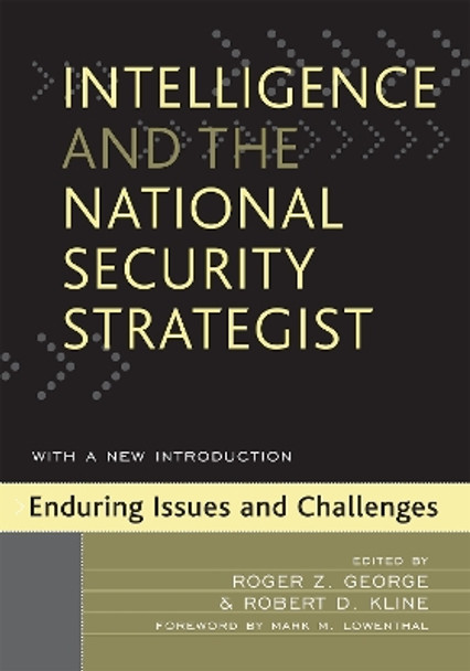 Intelligence and the National Security Strategist: Enduring Issues and Challenges by Roger Z. George 9780742540392