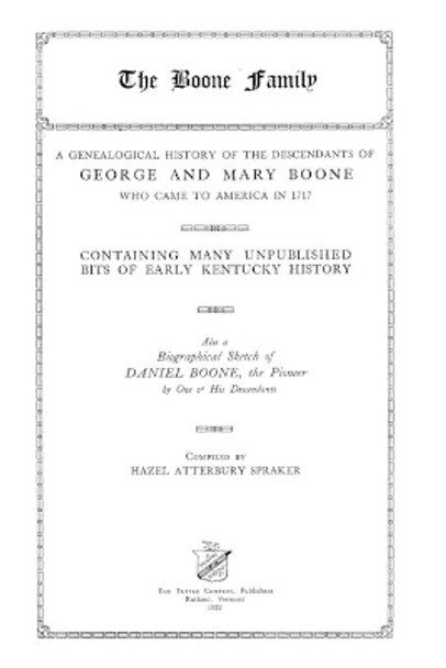 The Boone Family: A Genealogical History of the Descendants of George and Mary Boone Who Came to America in 1717 by Hazel Atterbury Spraker 9781982077631