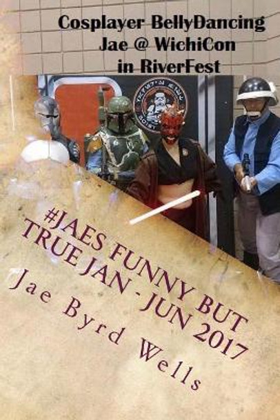 Jaesfunnybuttrue Jan - Jun 2017 by Jae Byrd Wells 9781983975523
