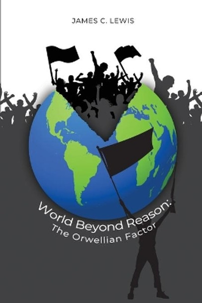 World Beyond Reason: The Orwellian Factor by James C Lewis 9781648043659