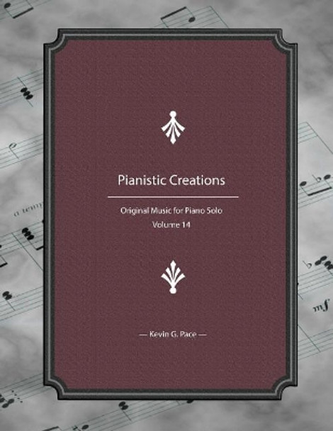 Pianistic Creations: Piano Solos Book 14: Piano Solos by Kevin G Pace 9781986381512