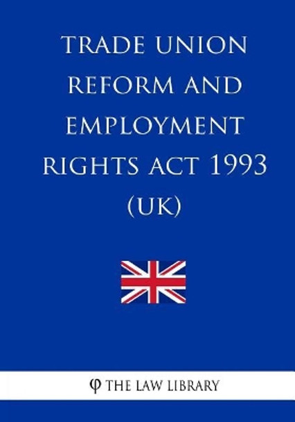 Trade Union Reform and Employment Rights ACT 1993 by The Law Library 9781987777468