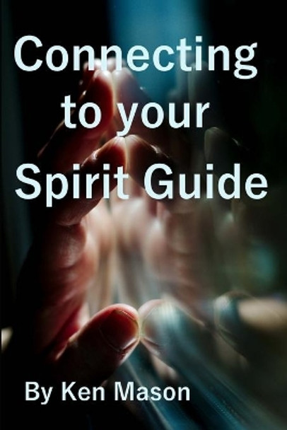 Connecting to your Spirit Guide by Ken Mason 9781300785927