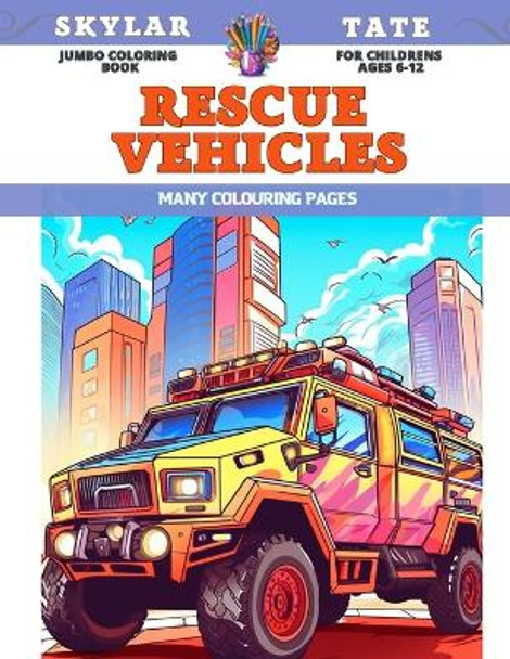 Jumbo Coloring Book for childrens Ages 6-12 - Rescue vehicles - Many colouring pages by Skylar Tate 9798854535427