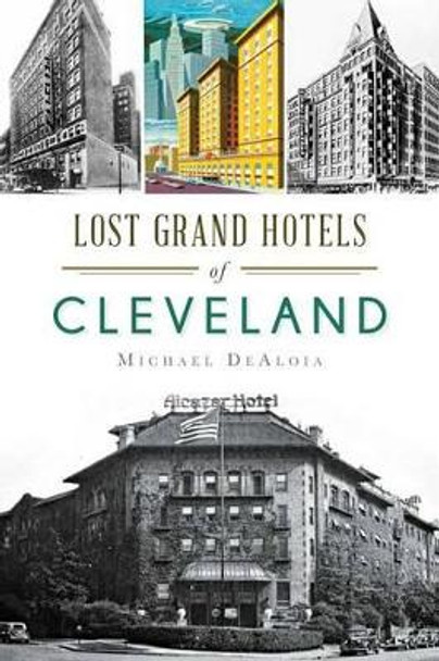 Lost Grand Hotels of Cleveland by Michael C. Dealoia 9781626196322