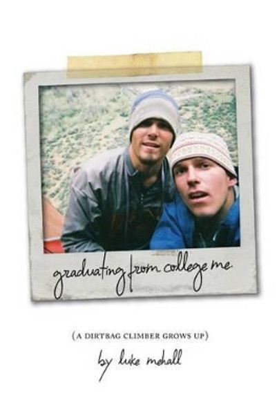 Graduating From College Me, A Dirtbag Climber Grows Up by Luke Mehall 9781539124672
