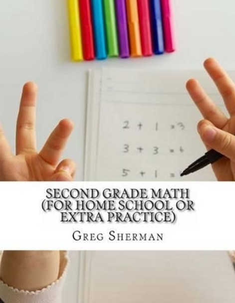 Second Grade Math (For Home School or Extra Practice) by Greg Sherman 9781494407568