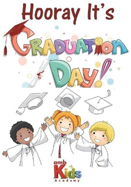 Hooray it's Graduation Day: ambKids Academy, Learning Tool by Amb Design Firm 9781722794668