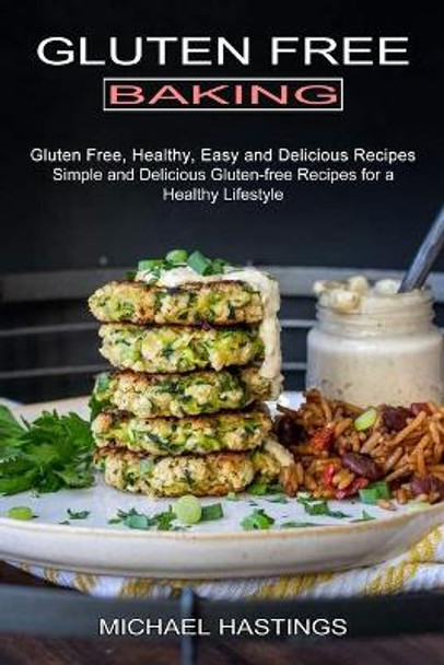 Gluten Free Baking: Gluten Free, Healthy, Easy and Delicious Recipes (Simple and Delicious Gluten-free Recipes for a Healthy Lifestyle) by Michael Hastings 9781990334160