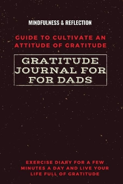 Gratitude Journal for Dads Guide to cultivate an Attitude of Gratitude Mindfulness & Reflection Exercise Diary for a Few Minutes a Day and Live Your Life Full Of Gratitude by Adil Daisy 9782790656315