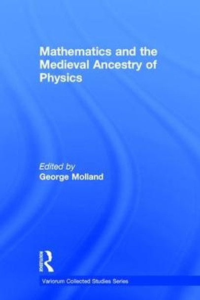 Mathematics and the Medieval Ancestry of Physics by George Molland