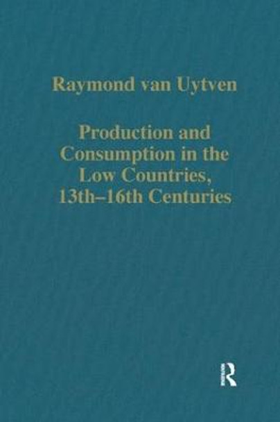 Production and Consumption in the Low Countries, 13th-16th Centuries by Raymond van Uytven