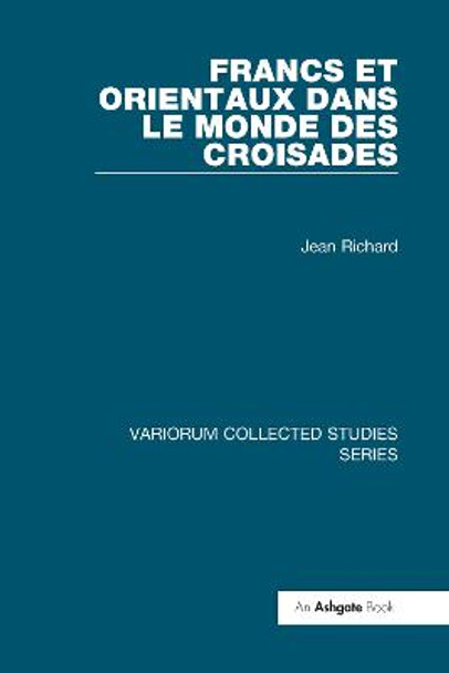 Francs et Orientaux dans le monde des croisades by Jean Richard