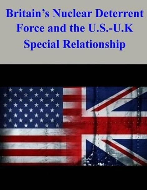 Britain's Nuclear Deterrent Force and the U.S.-U.K. Special Relationship by Emily S Merritt Usn 9781502536822