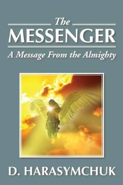 The Messenger: A Message from the Almighty by D Harasymchuk 9781483669618