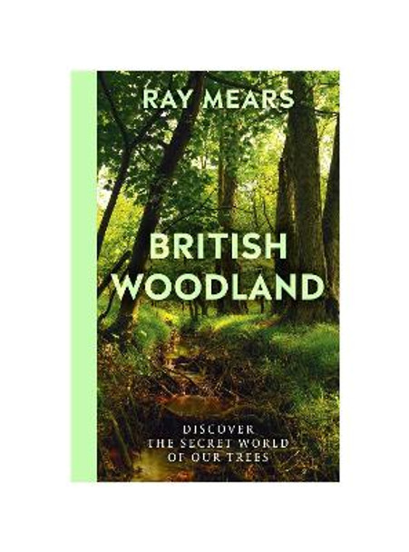 British Woodland: How to explore the secret world of our trees by Ray Mears