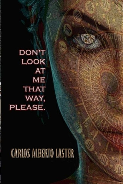 Don't Look At Me That Way, Please!: Yesterday's Future by Carlos Alberto Laster 9781542306522