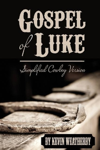 Gospel of Luke: Simplified Cowboy Version by Kevin Weatherby 9781547078608