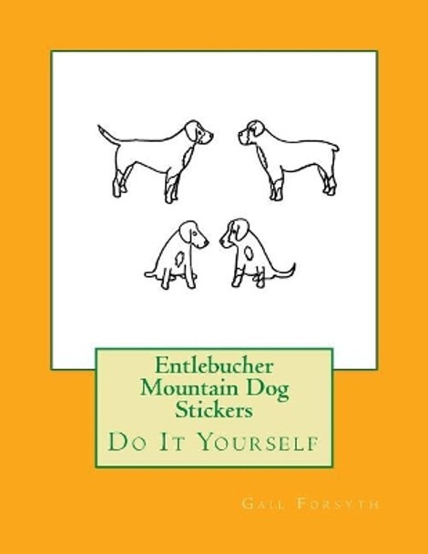 Entlebucher Mountain Dog Stickers: Do It Yourself by Gail Forsyth 9781547170975