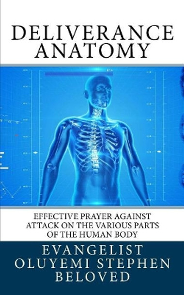 Deliverance Anatomy: Effective Prayer Against Attack on the Various Parts of the Human Body by Evangelist Oluyemi Stephen Beloved 9781548706128