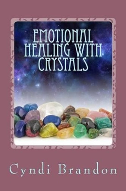 Emotional Healing With Crystals by Cyndi Brandon 9781530779505