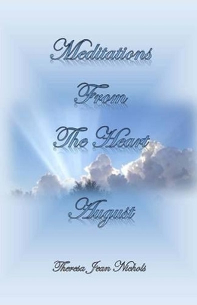 Meditations from the Heart August by Theresa Jean Nichols 9781502361684