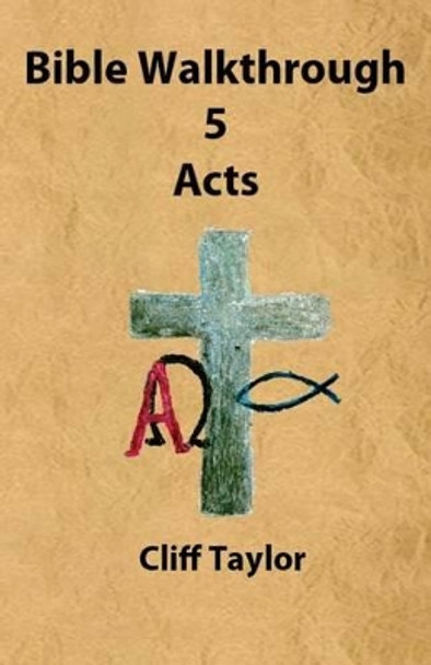 Bible Walkthrough - 5 - Acts by Cliff Taylor 9781502799166