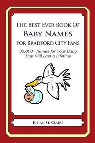 The Best Ever Book of Baby Names for Bradford City Fans: : 33,000+ Names for Your Baby That Will Last a Lifetime by Julian St Claire 9781503117457