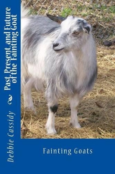 Past, Present, and Future of the Fainting Goat by Debbie Cassidy 9781481103305