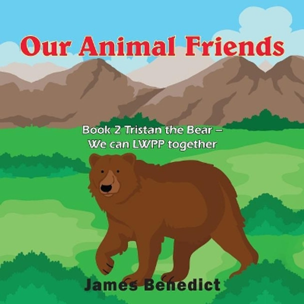 Our Animal Friends: Book 2 Tristan the Bear - We can LWPP together by James Benedict 9781950256709