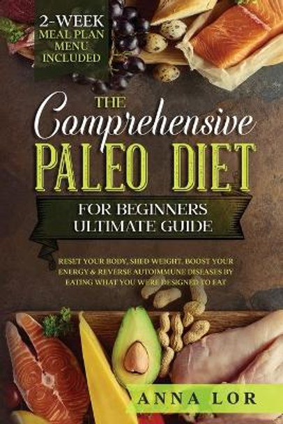 The Comprehensive Paleo Diet for Beginners Ultimate Guide by Anna Lor 9781953693853