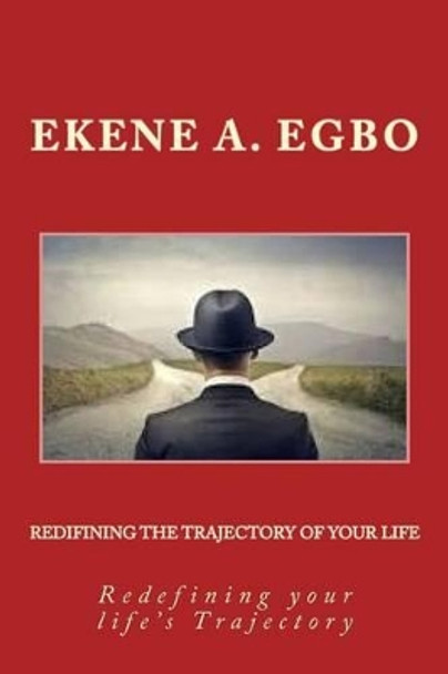 Redefining the Trajectory of Your Life: Redefining Your Life's Trajectory by MR Ekene a Egbo 9781539930181