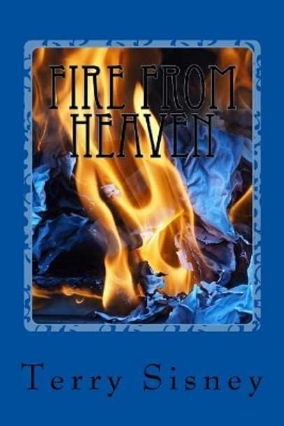 Fire From Heaven by Terry W Sisney 9781546644989