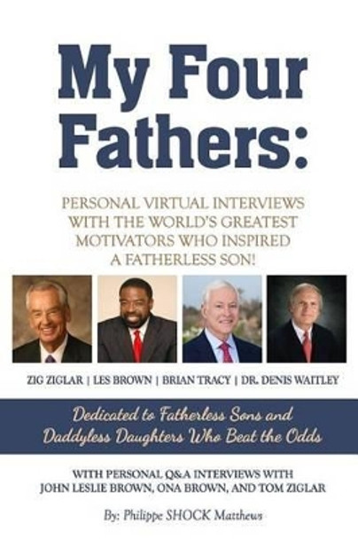 My Four Fathers: Personal Virtual Interviews with the Worlds Greatest Motivators Who Inspired A Fatherless Son by Douglas Eze 9781500124052