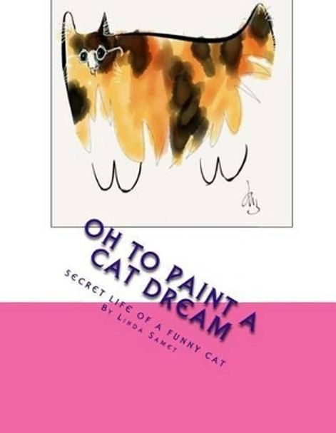 Oh to Paint a Cat Dream: Hopes and Dreams of Cats by Linda Samet 9781490936260