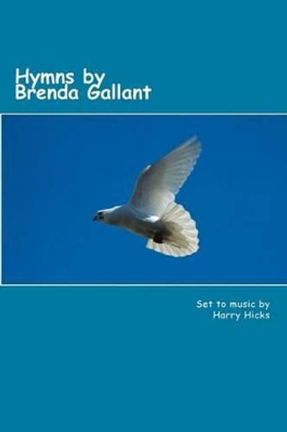 Hymns by Brenda Gallant: 46 hymns by Brenda Gallant, set to music by Harry hicks by Harry Hicks 9781500241858