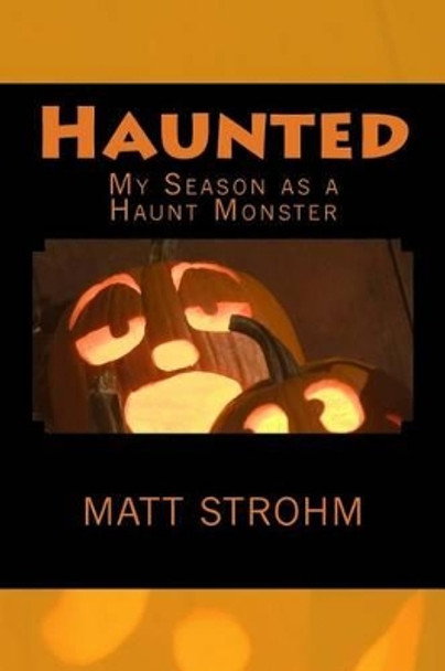 Haunted: My Season as a Haunt Monster by Matt Strohm 9781519624116