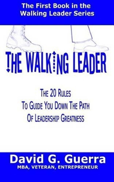 The Walking Leader: The 20 Rules You Can Follow Now to Guide You Down the Path of Leadership Greatness in Your Organization by David G Guerra 9781492120063