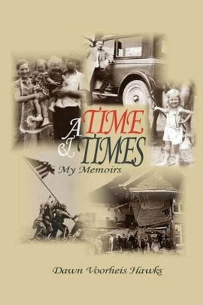 A Time and Times: My Memoirs by Dawn Voorheis Hawks 9781532746802