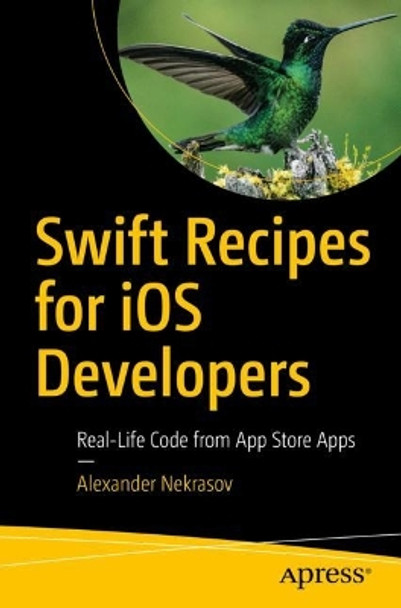 Swift Recipes for iOS Developers: Real-Life Code From Apple App Store Apps by Alexander Nekrasov 9781484280973