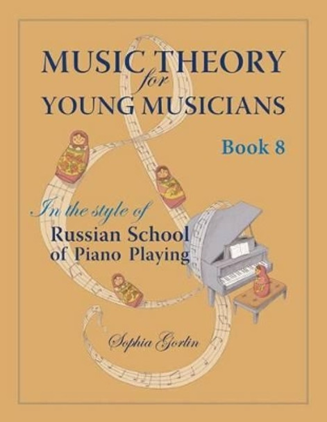 Music Theory for Young Musicians in the Style of Russian School of Piano Playing by Sophia I Gorlin 9781490401515